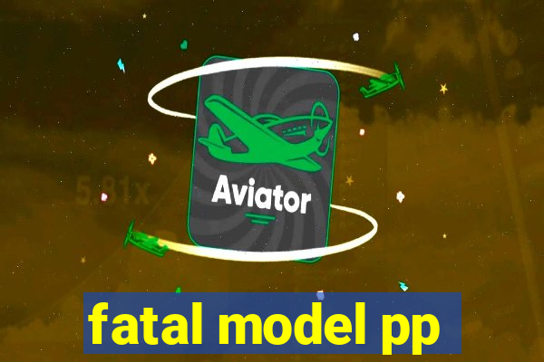 fatal model pp